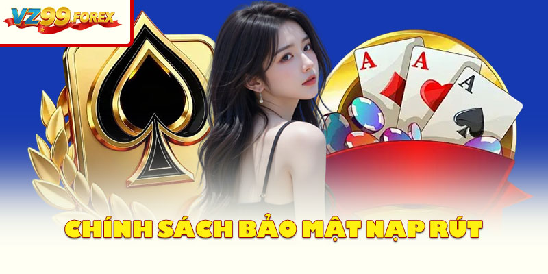 Chính Sách Bảo Mật Nạp Rút