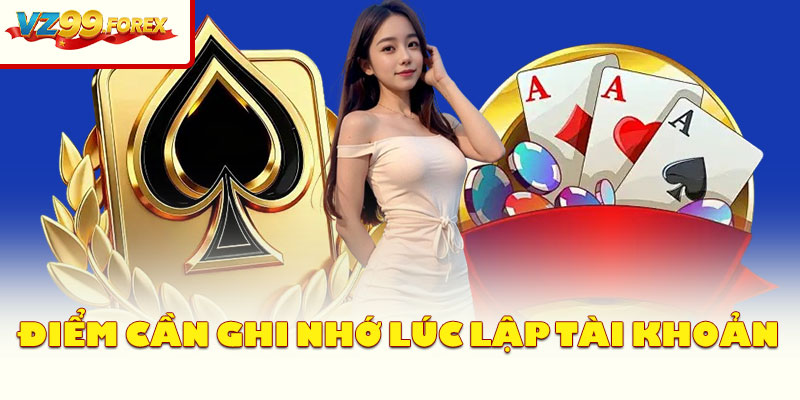 Điểm Quan Trọng Cần Ghi Nhớ Lúc Lập Tài Khoản
