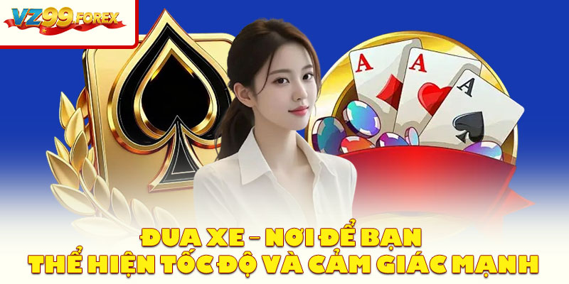 Đua Xe – Nơi Để Bạn Thể Hiện Tốc Độ Và Cảm Giác Mạnh