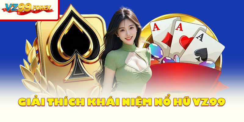 Giải thích khái niệm Nổ Hũ VZ99