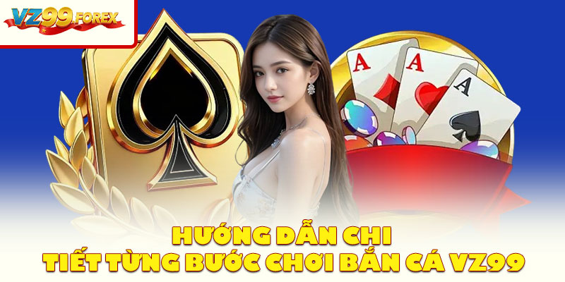 Hướng dẫn chi tiết từng bước chơi Bắn Cá VZ99