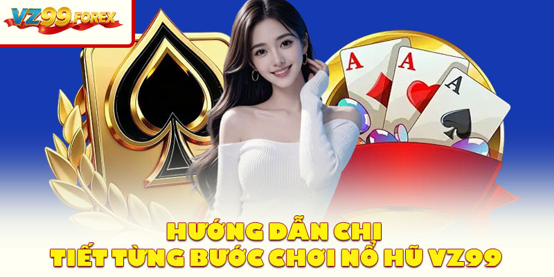 Hướng dẫn chi tiết từng bước chơi Nổ Hũ VZ99