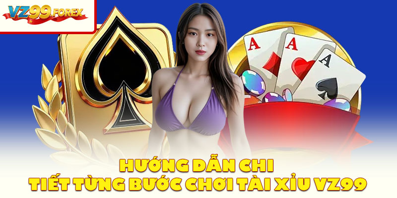Hướng dẫn chi tiết từng bước chơi Tài Xỉu VZ99
