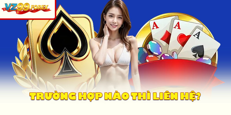 Trường Hợp Nào Thì Liên Hệ?